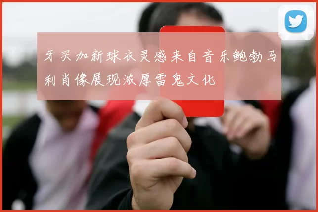牙买加新球衣灵感来自音乐鲍勃马利肖像展现浓厚雷鬼文化