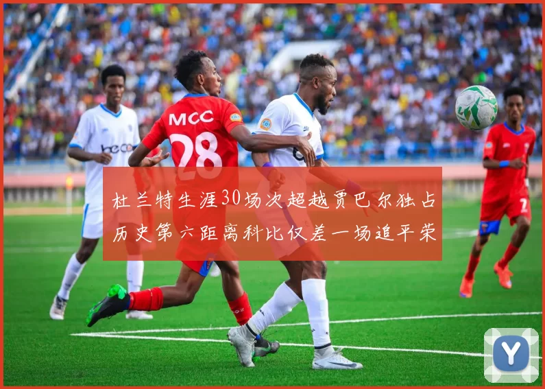 杜兰特生涯30场次超越贾巴尔独占历史第六距离科比仅差一场追平荣耀