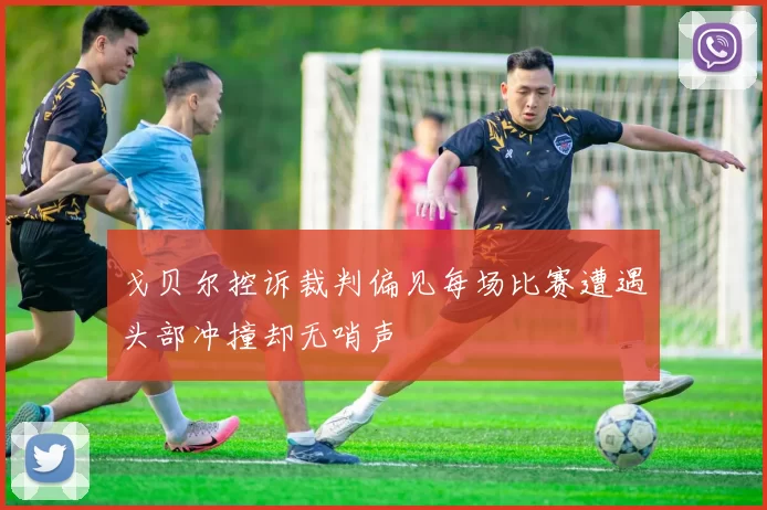 戈贝尔控诉裁判偏见每场比赛遭遇头部冲撞却无哨声