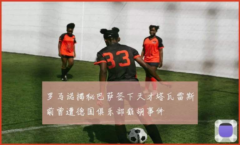 罗马诺揭秘巴萨签下天才塔瓦雷斯前曾遭德国俱乐部截胡事件